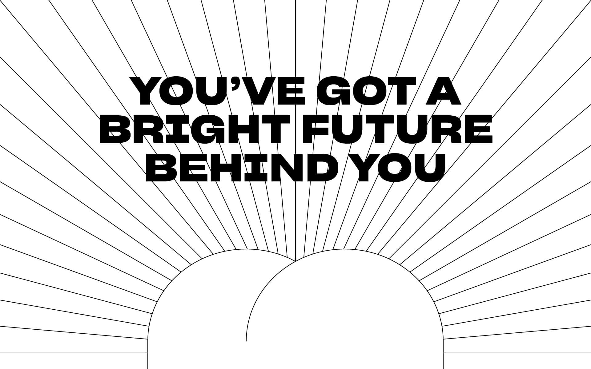 Motivational quote 'You've got a bright future behind you' with sunburst design on a white background